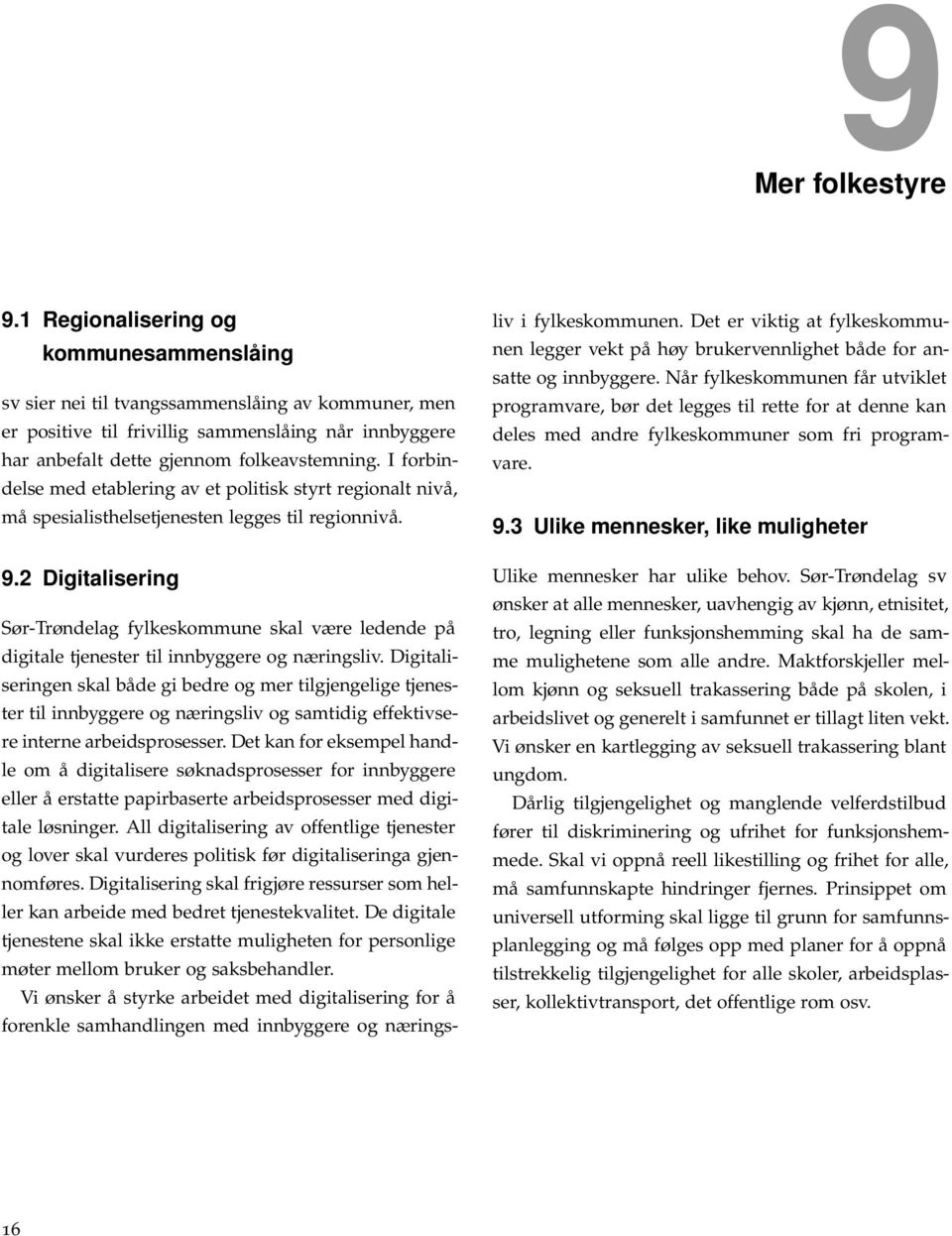 I forbindelse med etablering av et politisk styrt regionalt nivå, må spesialisthelsetjenesten legges til regionnivå. 9.