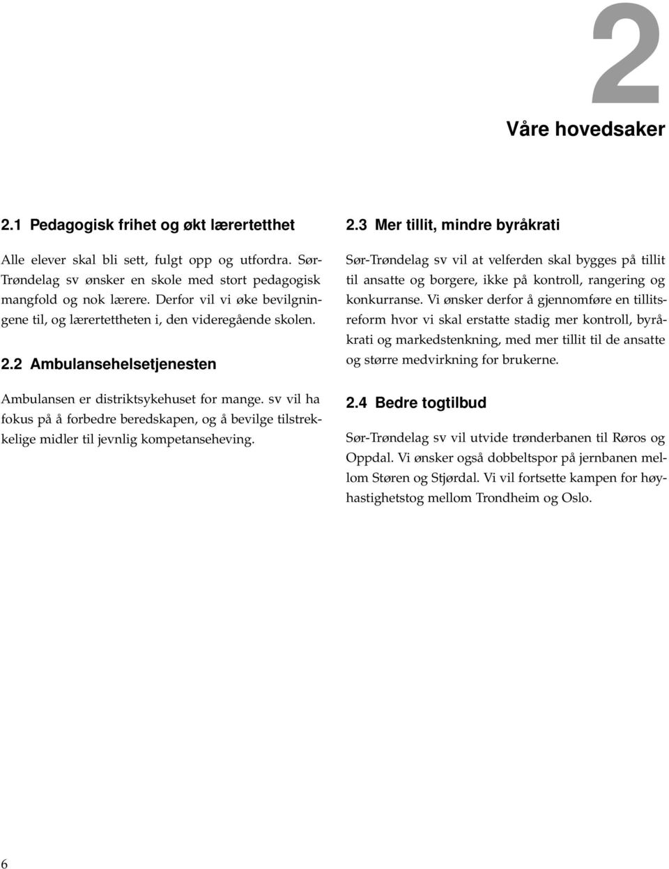 sv vil ha fokus på å forbedre beredskapen, og å bevilge tilstrekkelige midler til jevnlig kompetanseheving. 2.