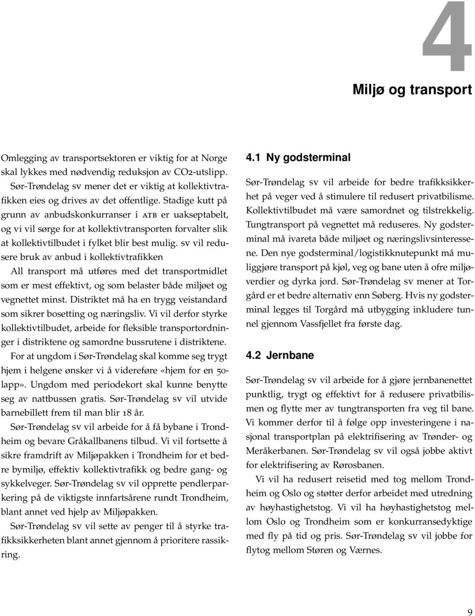 Stadige kutt på grunn av anbudskonkurranser i atb er uakseptabelt, og vi vil sørge for at kollektivtransporten forvalter slik at kollektivtilbudet i fylket blir best mulig.