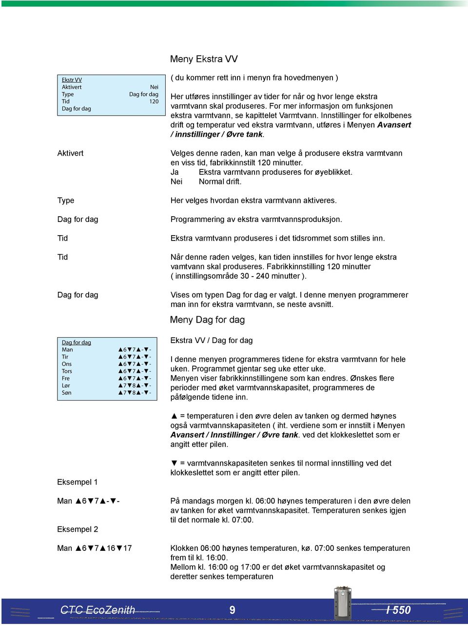 Innstillinger for elkolbenes drift og temperatur ved ekstra varmtvann, utføres i Menyen ansert / innstillinger / Øvre tank.