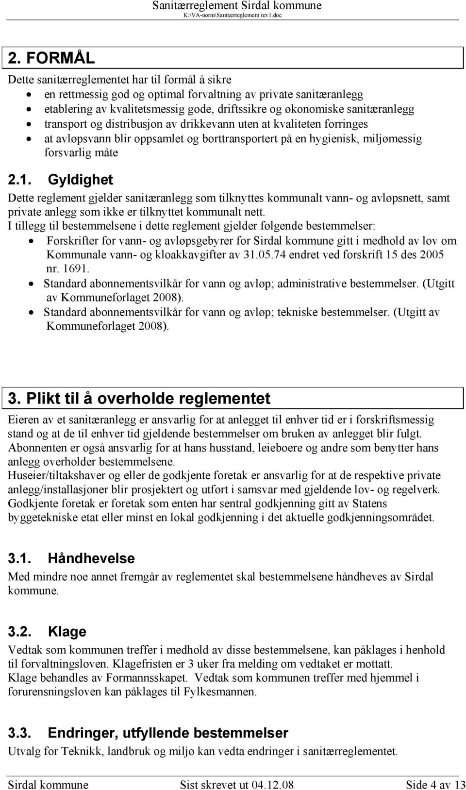 Gyldighet Dette reglement gjelder sanitæranlegg som tilknyttes kommunalt vann- og avløpsnett, samt private anlegg som ikke er tilknyttet kommunalt nett.