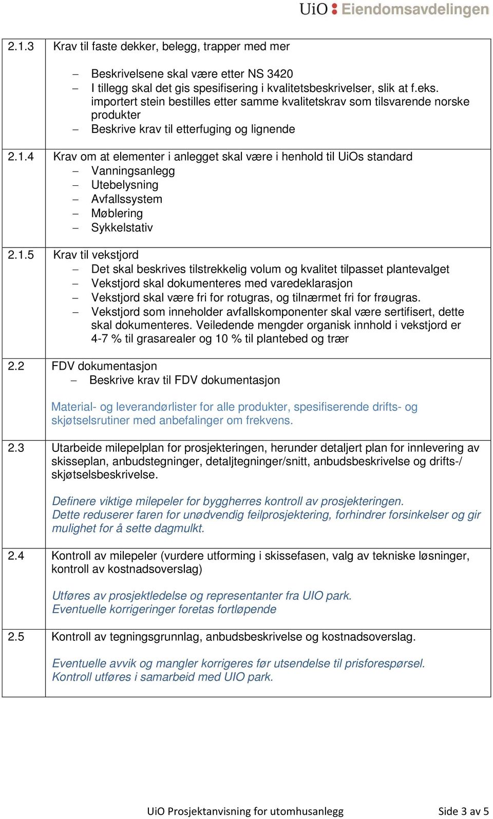 4 Krav om at elementer i anlegget skal være i henhold til UiOs standard Vanningsanlegg Utebelysning Avfallssystem Møblering Sykkelstativ 2.1.