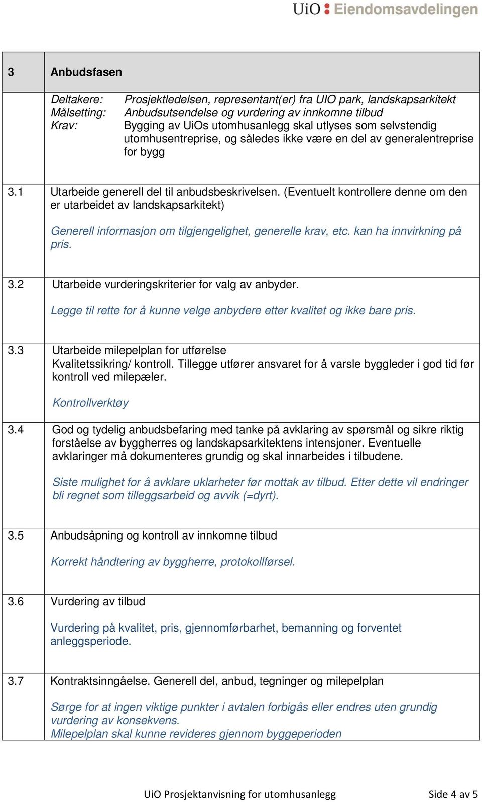 (Eventuelt kontrollere denne om den er utarbeidet av landskapsarkitekt) Generell informasjon om tilgjengelighet, generelle krav, etc. kan ha innvirkning på pris. 3.