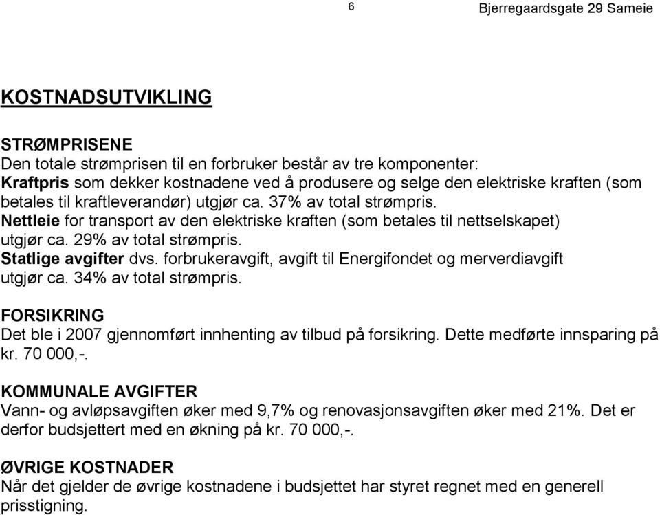 forbrukeravgift, avgift til Energifondet og merverdiavgift utgjør ca. 34% av total strømpris. FORSIKRING Det ble i 2007 gjennomført innhenting av tilbud på forsikring. Dette medførte innsparing på kr.