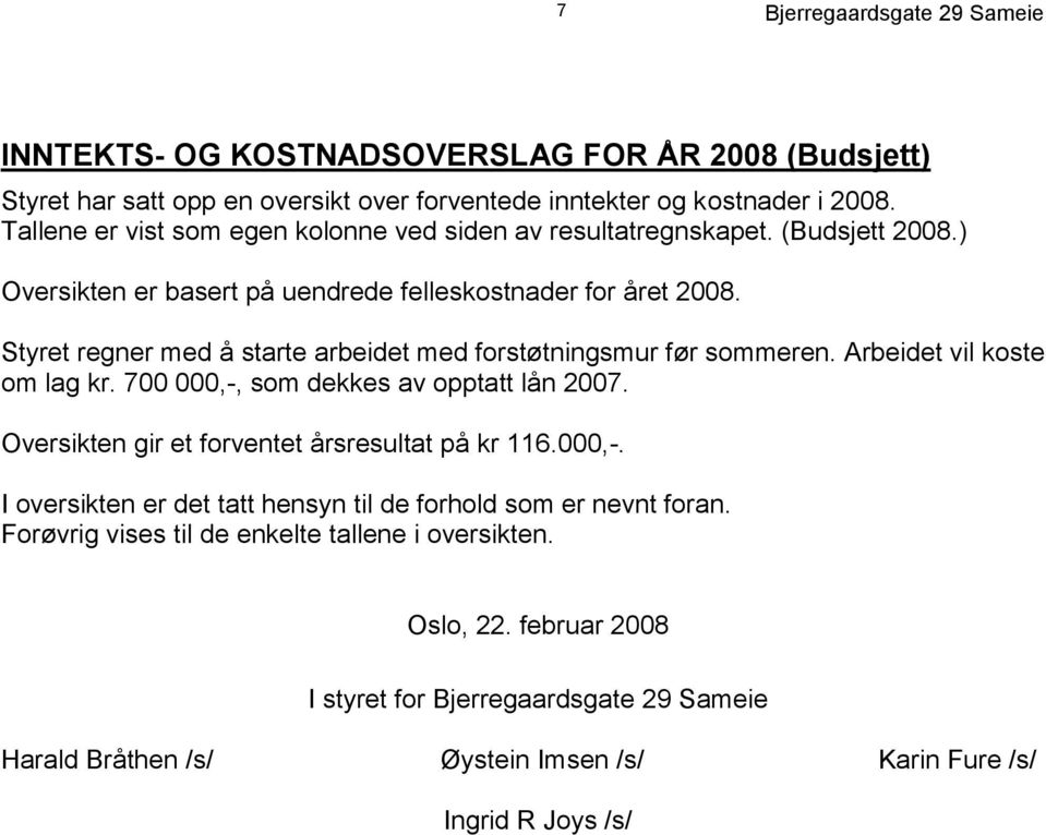 Styret regner med å starte arbeidet med forstøtningsmur før sommeren. Arbeidet vil koste om lag kr. 700 000,-, som dekkes av opptatt lån 2007.