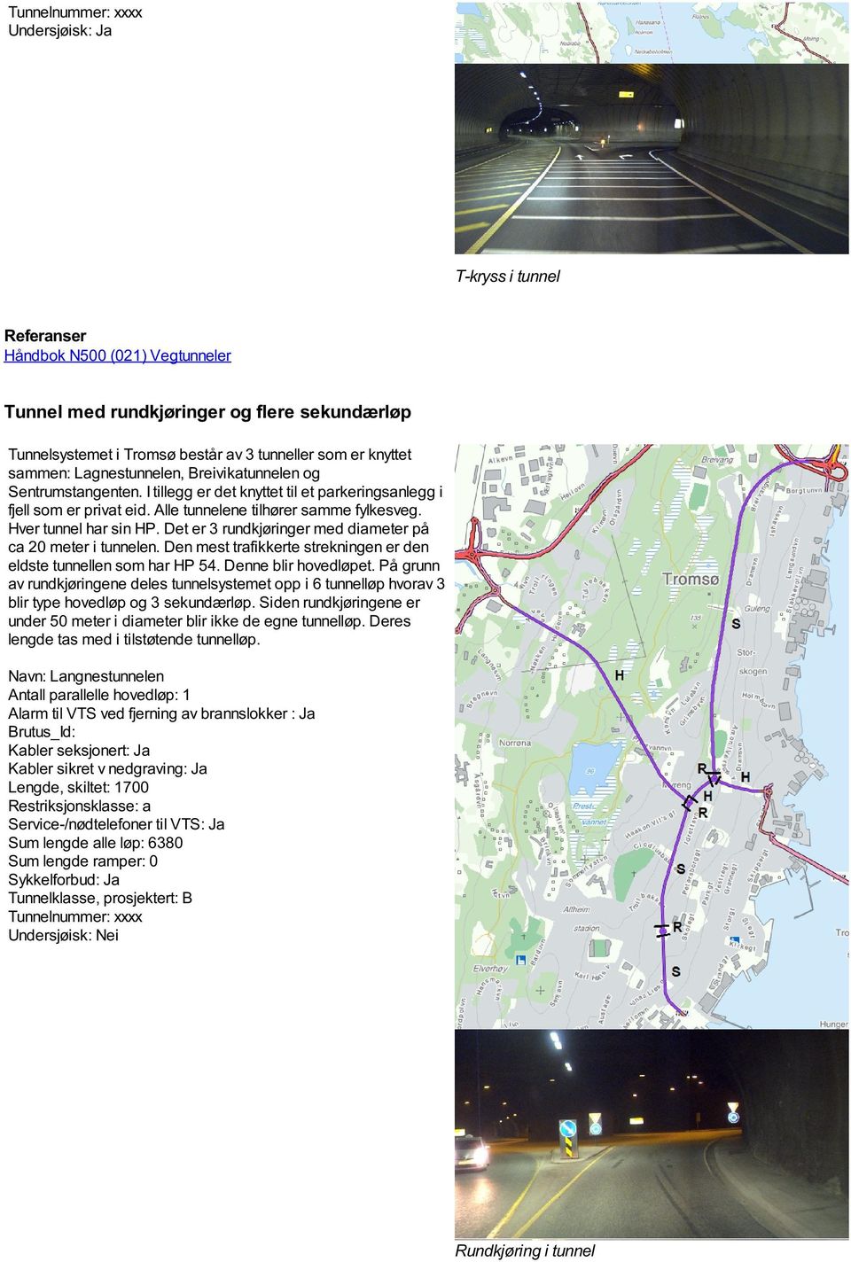 Hver tunnel har sin HP. Det er 3 rundkjøringer med diameter på ca 20 meter i tunnelen. Den mest trafikkerte strekningen er den eldste tunnellen som har HP 54. Denne blir hovedløpet.