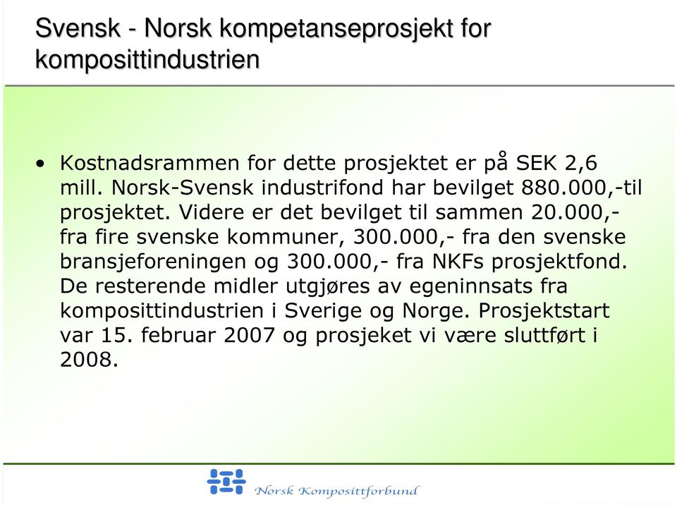 000,- fra fire svenske kommuner, 300.000,- fra den svenske bransjeforeningen og 300.000,- fra NKFs prosjektfond.