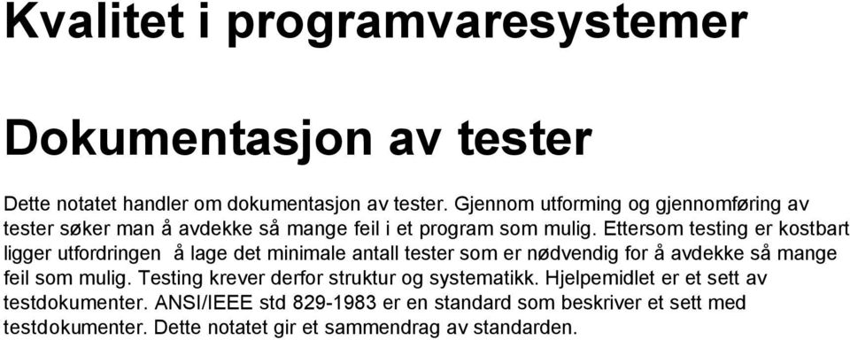 Ettersom testing er kostbart ligger utfordringen å lage det minimale antall tester som er nødvendig for å avdekke så mange feil som mulig.