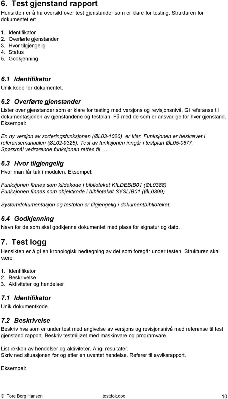 Gi referanse til dokumentasjonen av gjenstandene og testplan. Få med de som er ansvarlige for hver gjenstand. Eksempel: En ny versjon av sorteringsfunksjonen (ØL03-1020) er klar.