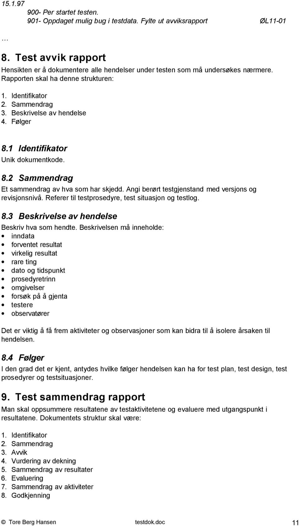 Følger 8.1 Identifikator Unik dokumentkode. 8.2 Sammendrag Et sammendrag av hva som har skjedd. Angi berørt testgjenstand med versjons og revisjonsnivå.