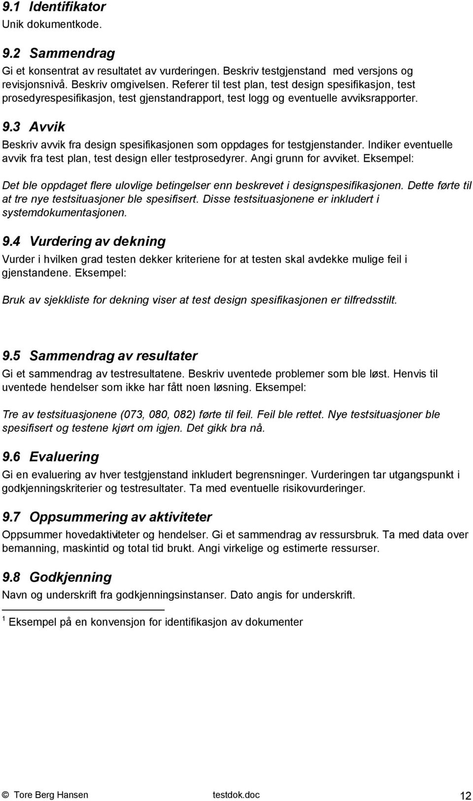 3 Avvik Beskriv avvik fra design spesifikasjonen som oppdages for testgjenstander. Indiker eventuelle avvik fra test plan, test design eller testprosedyrer. Angi grunn for avviket.