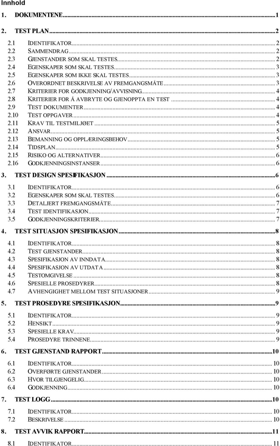 .. 4 2.11 KRAV TIL TESTMILJØET... 5 2.12 ANSVAR... 5 2.13 BEMANNING OG OPPLÆRINGSBEHOV... 5 2.14 TIDSPLAN... 5 2.15 RISIKO OG ALTERNATIVER... 6 2.16 GODKJENNINGSINSTANSER... 6 3.