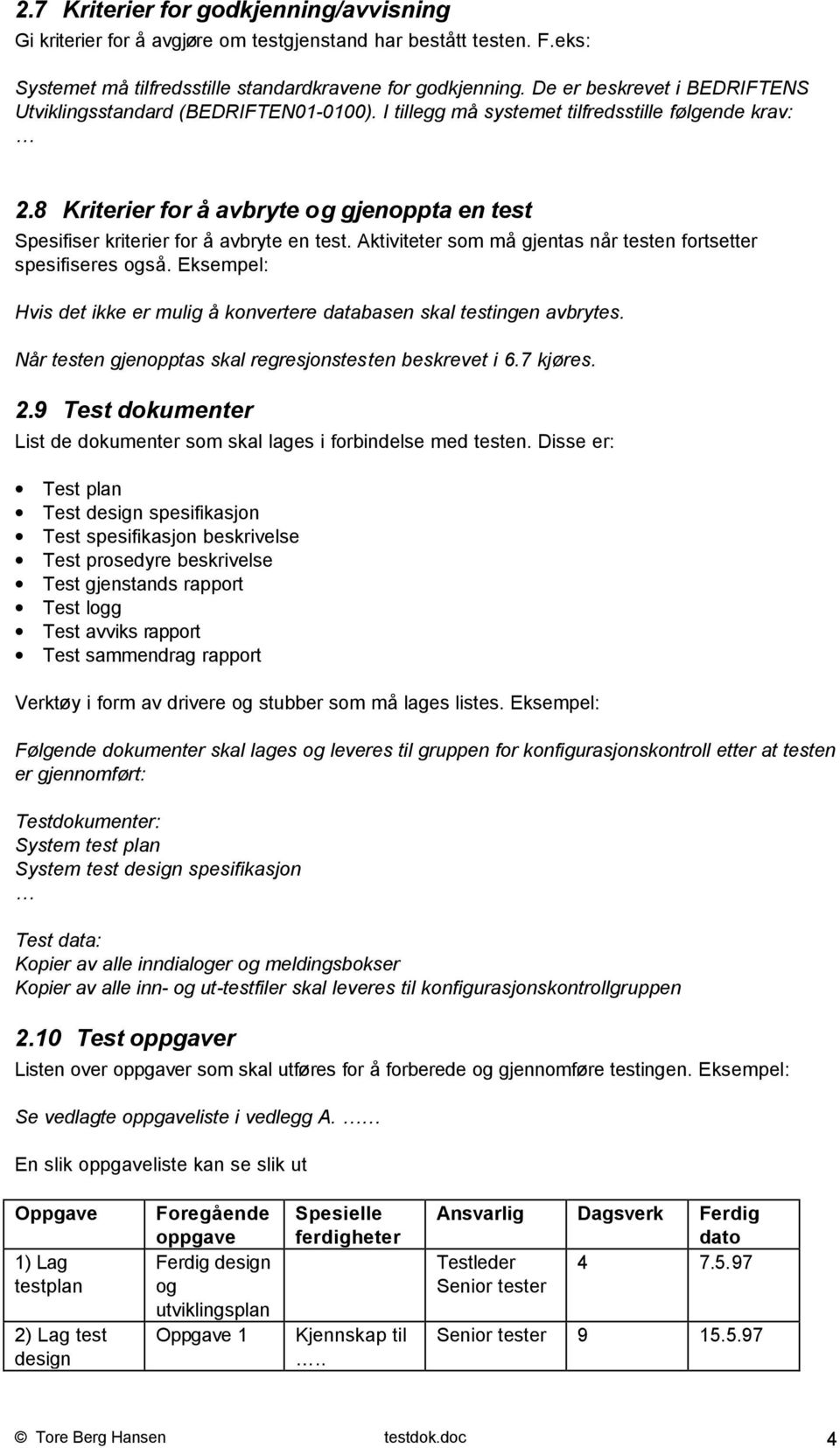 8 Kriterier for å avbryte og gjenoppta en test Spesifiser kriterier for å avbryte en test. Aktiviteter som må gjentas når testen fortsetter spesifiseres også.