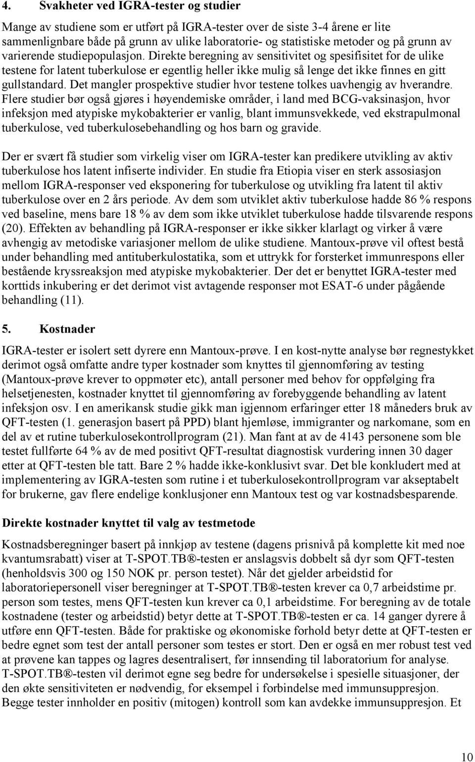 Direkte beregning av sensitivitet og spesifisitet for de ulike testene for latent tuberkulose er egentlig heller ikke mulig så lenge det ikke finnes en gitt gullstandard.