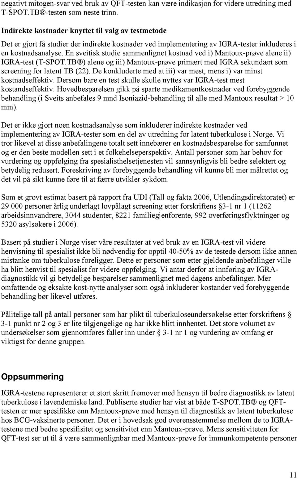 En sveitisk studie sammenlignet kostnad ved i) Mantoux-prøve alene ii) IGRA-test (T-SPOT.TB ) alene og iii) Mantoux-prøve primært med IGRA sekundært som screening for latent TB (22).