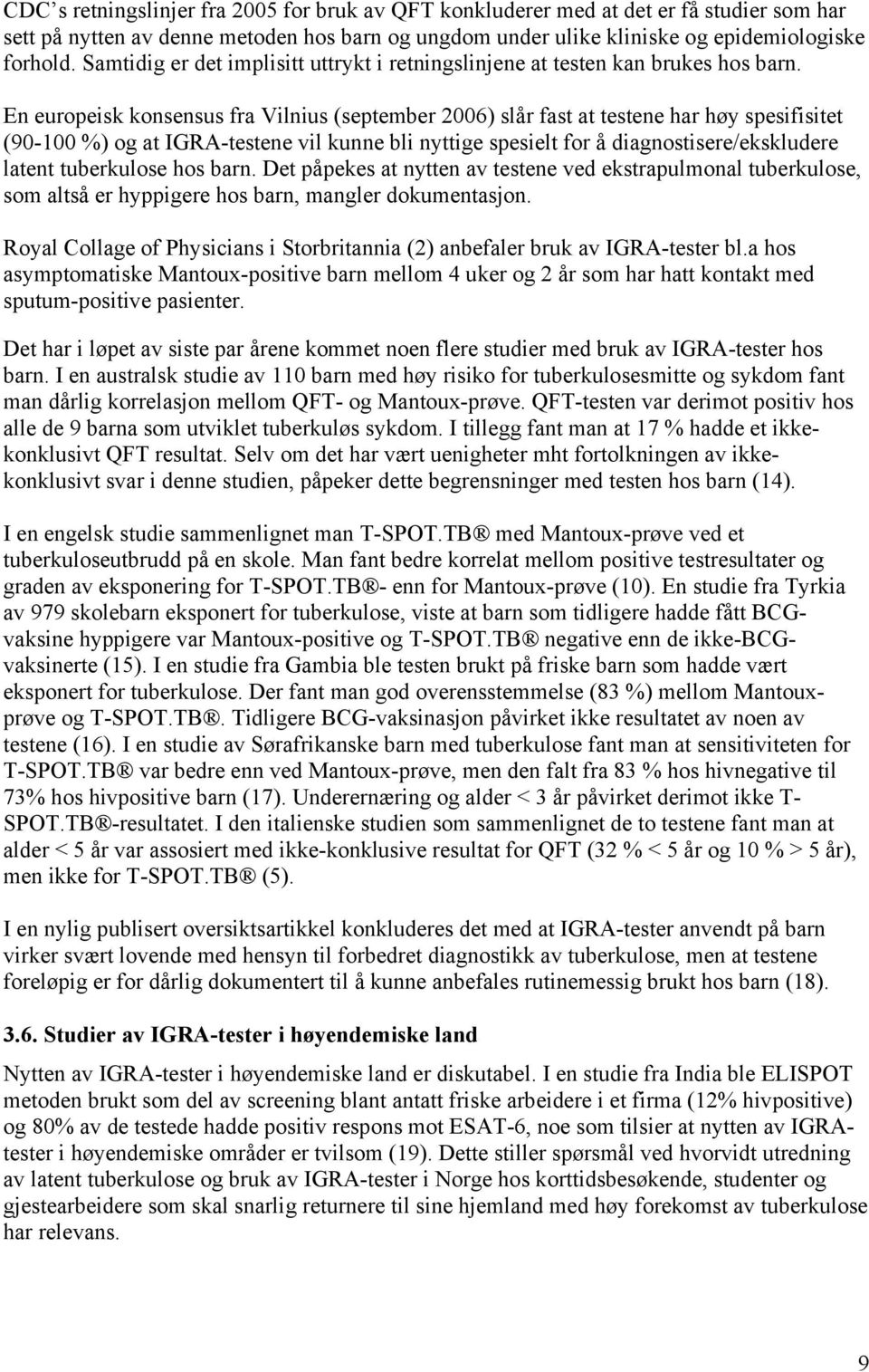 En europeisk konsensus fra Vilnius (september 2006) slår fast at testene har høy spesifisitet (90-100 %) og at IGRA-testene vil kunne bli nyttige spesielt for å diagnostisere/ekskludere latent