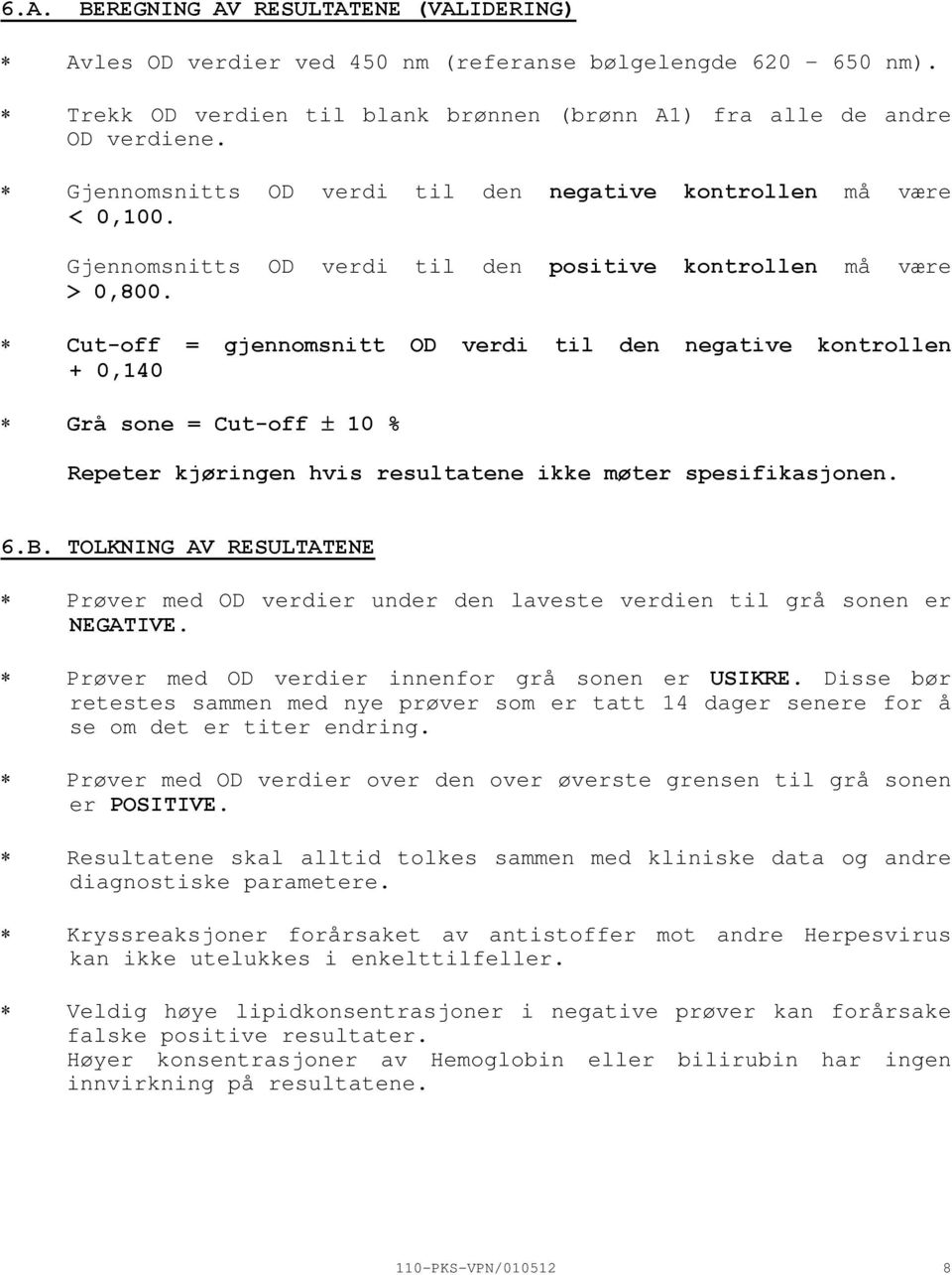 Cutoff = gjennomsnitt OD verdi til den negative kontrollen + 0,140 Grå sone = Cutoff 10 % Repeter kjøringen hvis resultatene ikke møter spesifikasjonen. 6.B.