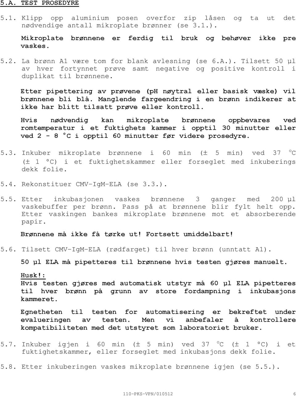 Etter pipettering av prøvene (ph nøytral eller basisk væske) vil brønnene bli blå. Manglende fargeendring i en brønn indikerer at ikke har blitt tilsatt prøve eller kontroll.