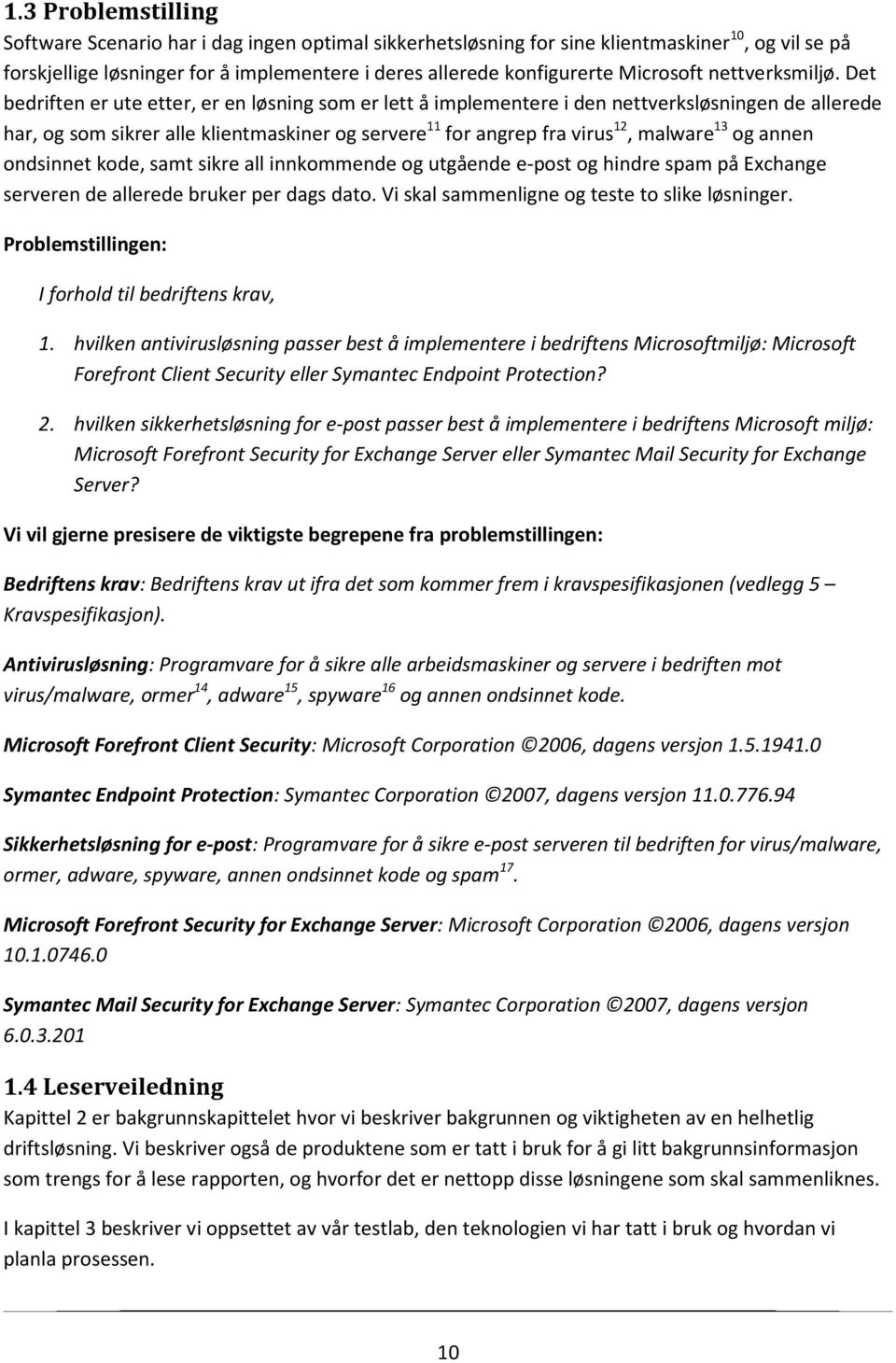 Det bedriften er ute etter, er en løsning som er lett å implementere i den nettverksløsningen de allerede har, og som sikrer alle klientmaskiner og servere 11 for angrep fra virus 12, malware 13 og