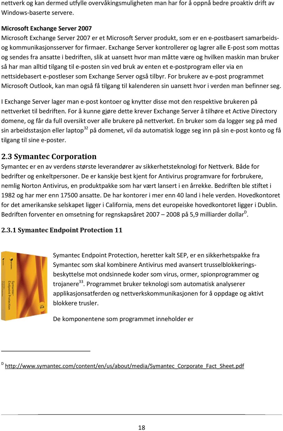 Exchange Server kontrollerer og lagrer alle E-post som mottas og sendes fra ansatte i bedriften, slik at uansett hvor man måtte være og hvilken maskin man bruker så har man alltid tilgang til