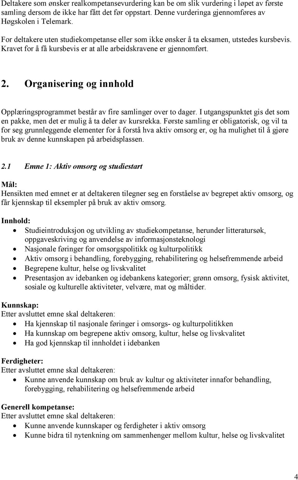 Organisering og innhold Opplæringsprogrammet består av fire samlinger over to dager. I utgangspunktet gis det som en pakke, men det er mulig å ta deler av kursrekka.