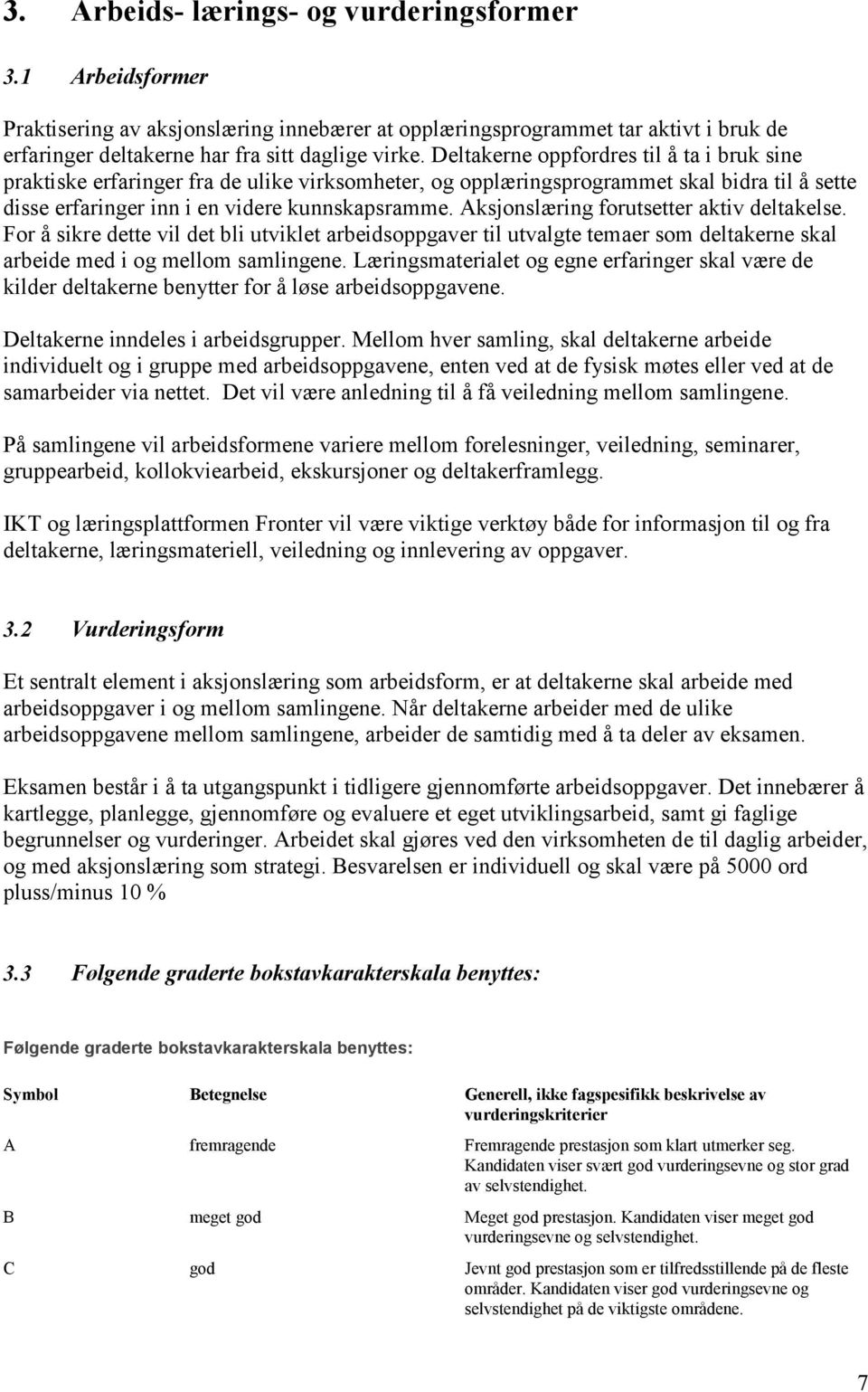 Aksjonslæring forutsetter aktiv deltakelse. For å sikre dette vil det bli utviklet arbeidsoppgaver til utvalgte temaer som deltakerne skal arbeide med i og mellom samlingene.