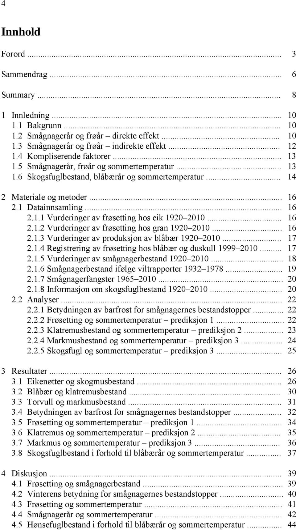 .. 16 2.1.2 Vurderinger av frøsetting hos gran 1920 2010... 16 2.1.3 Vurderinger av produksjon av blåbær 1920 2010... 17 2.1.4 Registrering av frøsetting hos blåbær og duskull 1999 2010... 17 2.1.5 Vurderinger av smågnagerbestand 1920 2010.