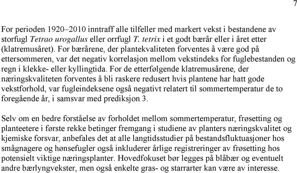 For de etterfølgende klatremusårene, der næringskvaliteten forventes å bli raskere redusert hvis plantene har hatt gode vekstforhold, var fugleindeksene også negativt relatert til sommertemperatur de