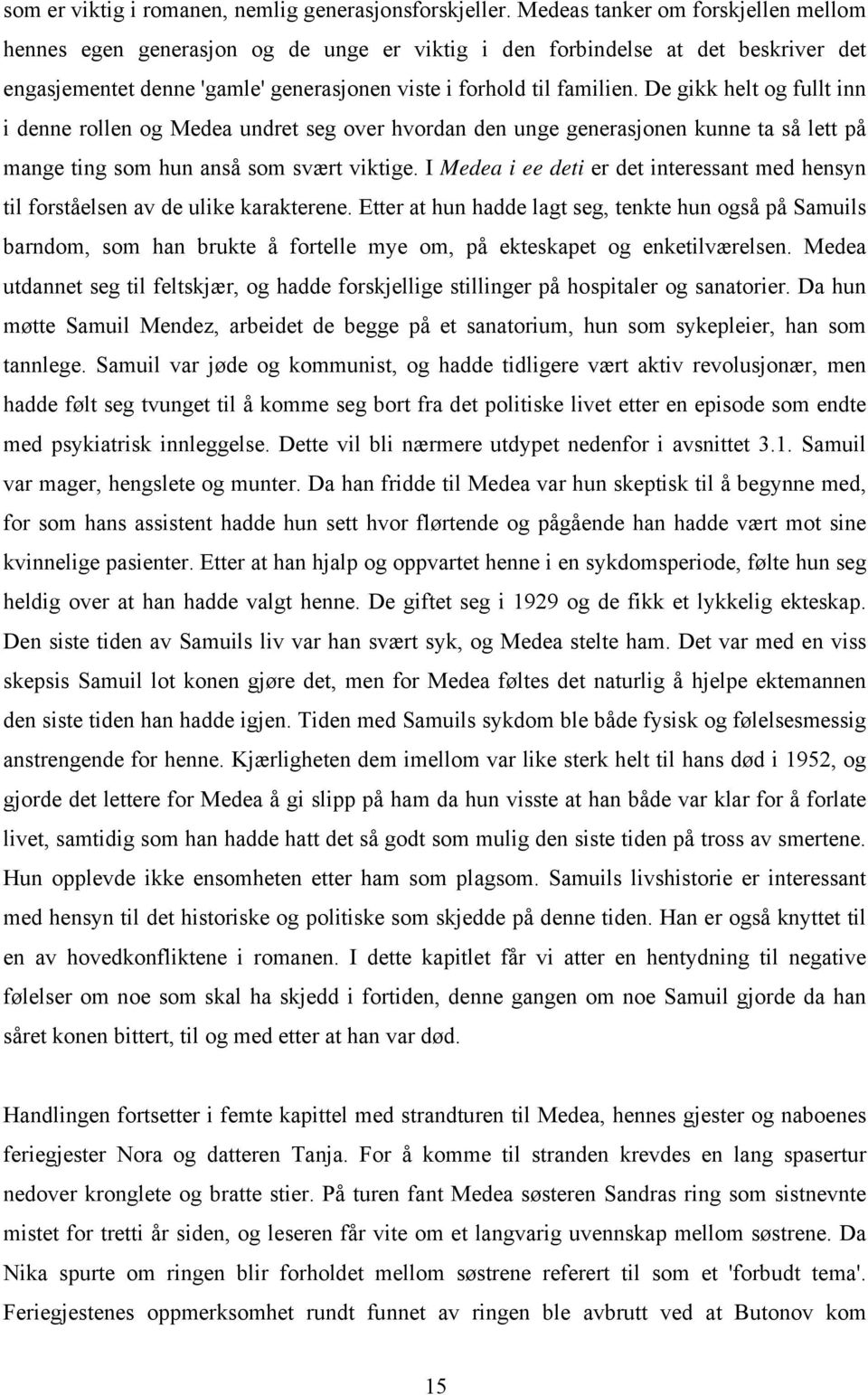 De gikk helt og fullt inn i denne rollen og Medea undret seg over hvordan den unge generasjonen kunne ta så lett på mange ting som hun anså som svært viktige.