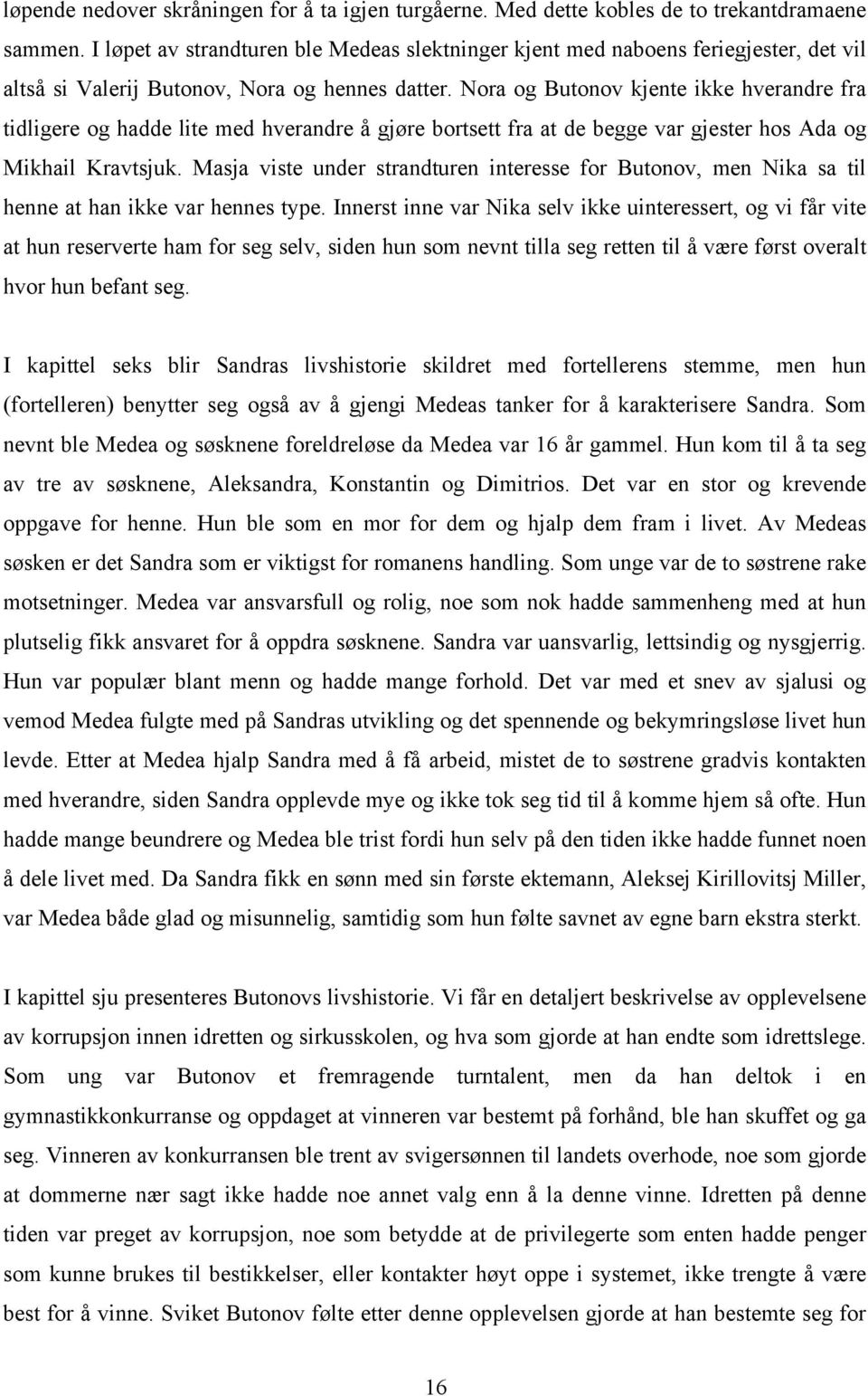 Nora og Butonov kjente ikke hverandre fra tidligere og hadde lite med hverandre å gjøre bortsett fra at de begge var gjester hos Ada og Mikhail Kravtsjuk.