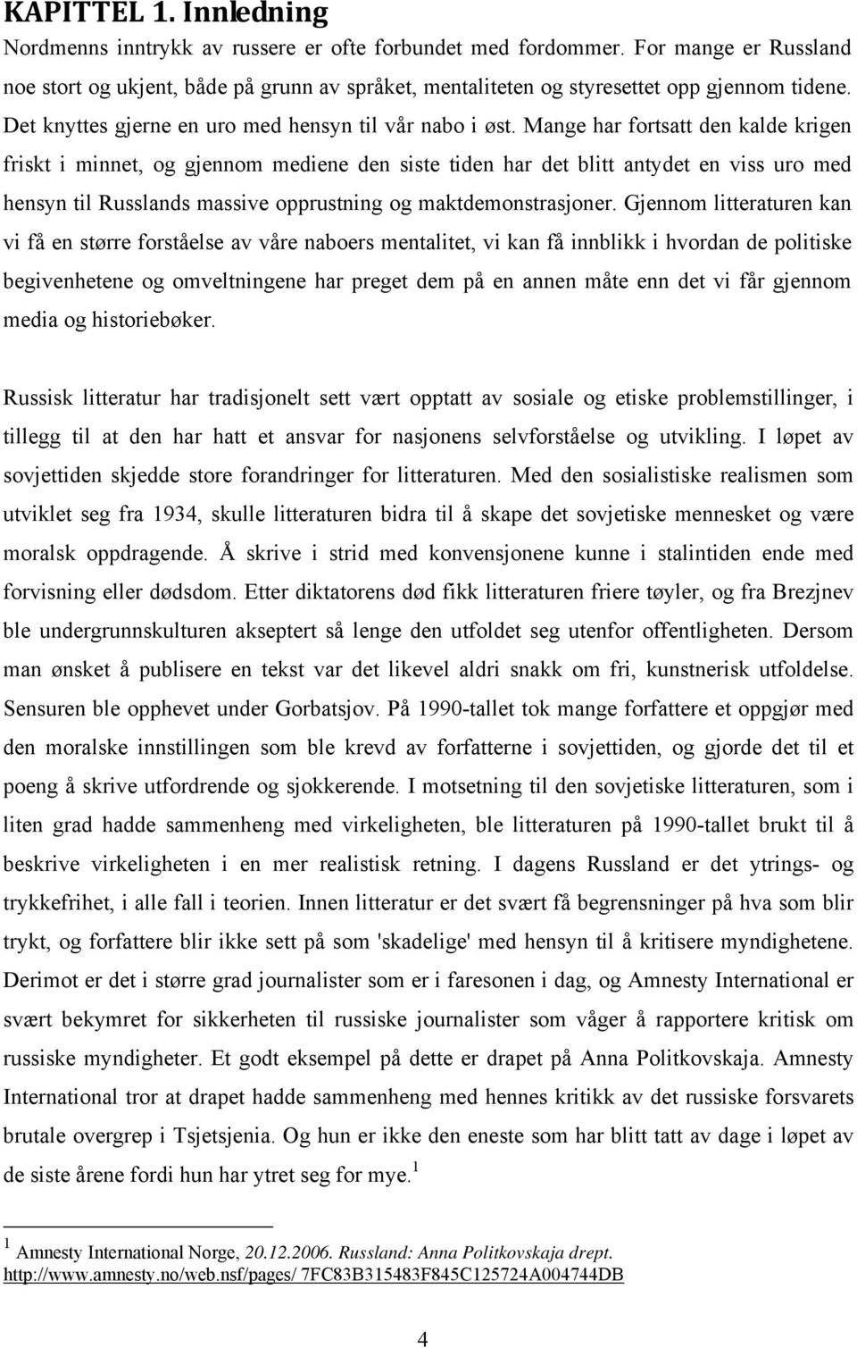 Mange har fortsatt den kalde krigen friskt i minnet, og gjennom mediene den siste tiden har det blitt antydet en viss uro med hensyn til Russlands massive opprustning og maktdemonstrasjoner.