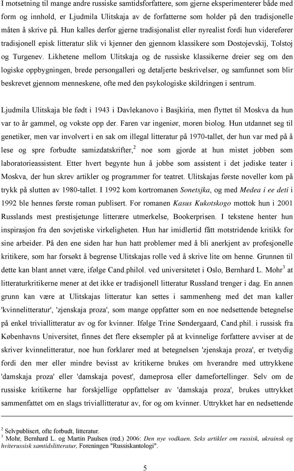 Likhetene mellom Ulitskaja og de russiske klassikerne dreier seg om den logiske oppbygningen, brede persongalleri og detaljerte beskrivelser, og samfunnet som blir beskrevet gjennom menneskene, ofte