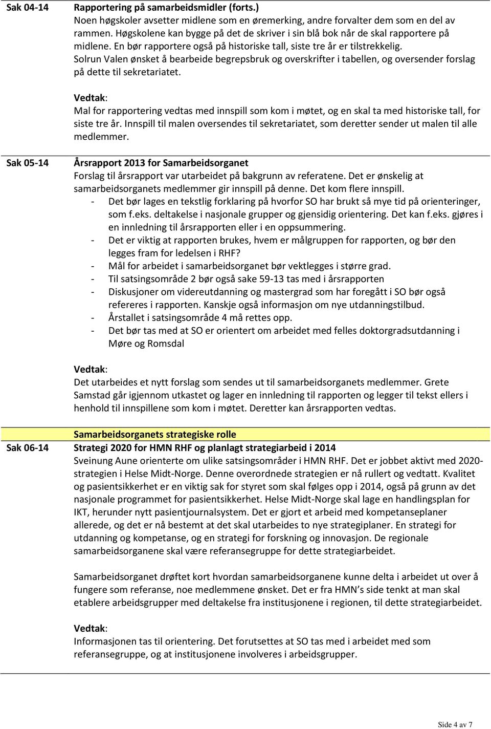 Solrun Valen ønsket å bearbeide begrepsbruk og overskrifter i tabellen, og oversender forslag på dette til sekretariatet.