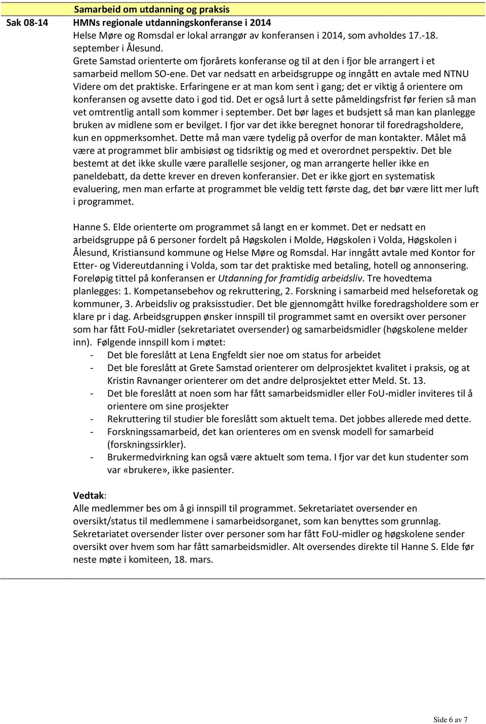 Det var nedsatt en arbeidsgruppe og inngått en avtale med NTNU Videre om det praktiske. Erfaringene er at man kom sent i gang; det er viktig å orientere om konferansen og avsette dato i god tid.