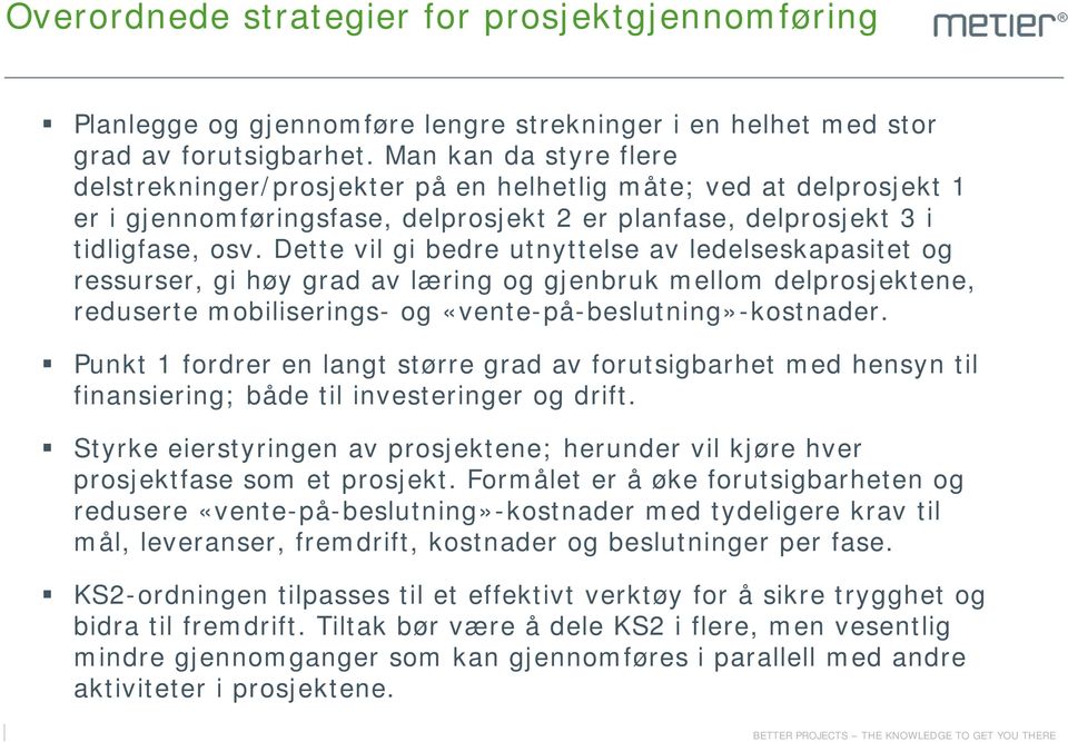 Dette vil gi bedre utnyttelse av ledelseskapasitet og ressurser, gi høy grad av læring og gjenbruk mellom delprosjektene, reduserte mobiliserings- og «vente-på-beslutning»-kostnader.