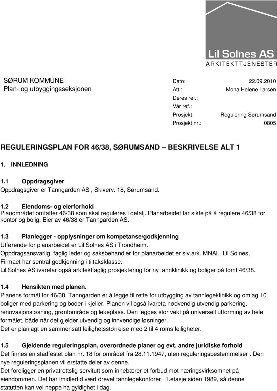 Planarbeidet tar sikte på å regulere 46/38 for kontor og bolig. Eier av 46/38 er Tanngarden AS. 1.