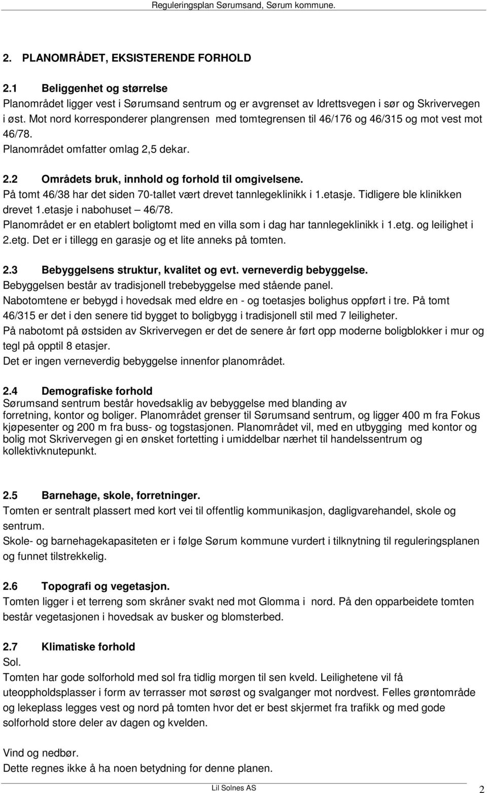 På tomt 46/38 har det siden 70-tallet vært drevet tannlegeklinikk i 1.etasje. Tidligere ble klinikken drevet 1.etasje i nabohuset 46/78.