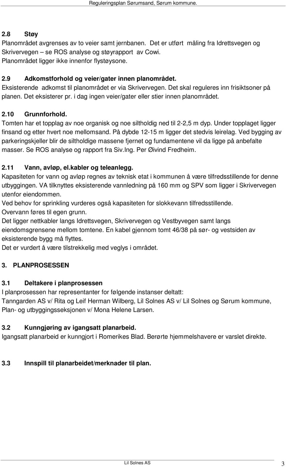 i dag ingen veier/gater eller stier innen planområdet. 2.10 Grunnforhold. Tomten har et topplag av noe organisk og noe siltholdig ned til 2-2,5 m dyp.