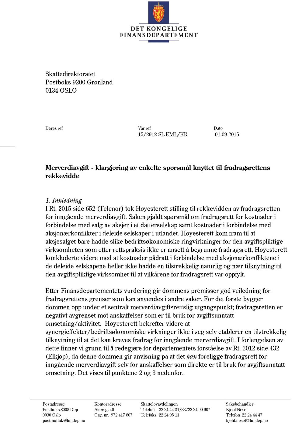 Saken gjaldt spørsmål om fradragsrett for kostnader i forbindelse med salg av aksjer i et datterselskap samt kostnader i forbindelse med aksjonærkonflikter i deleide selskaper i utlandet.