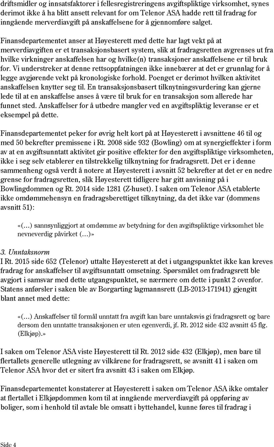 Finansdepartementet anser at Høyesterett med dette har lagt vekt på at merverdiavgiften er et transaksjonsbasert system, slik at fradragsretten avgrenses ut fra hvilke virkninger anskaffelsen har og