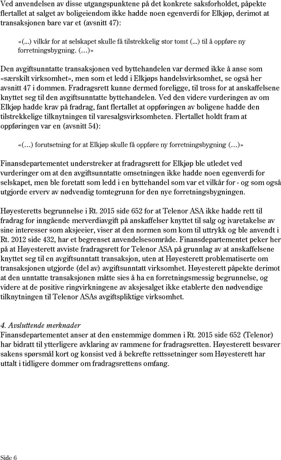 ( )» Den avgiftsunntatte transaksjonen ved byttehandelen var dermed ikke å anse som «særskilt virksomhet», men som et ledd i Elkjøps handelsvirksomhet, se også her avsnitt 47 i dommen.