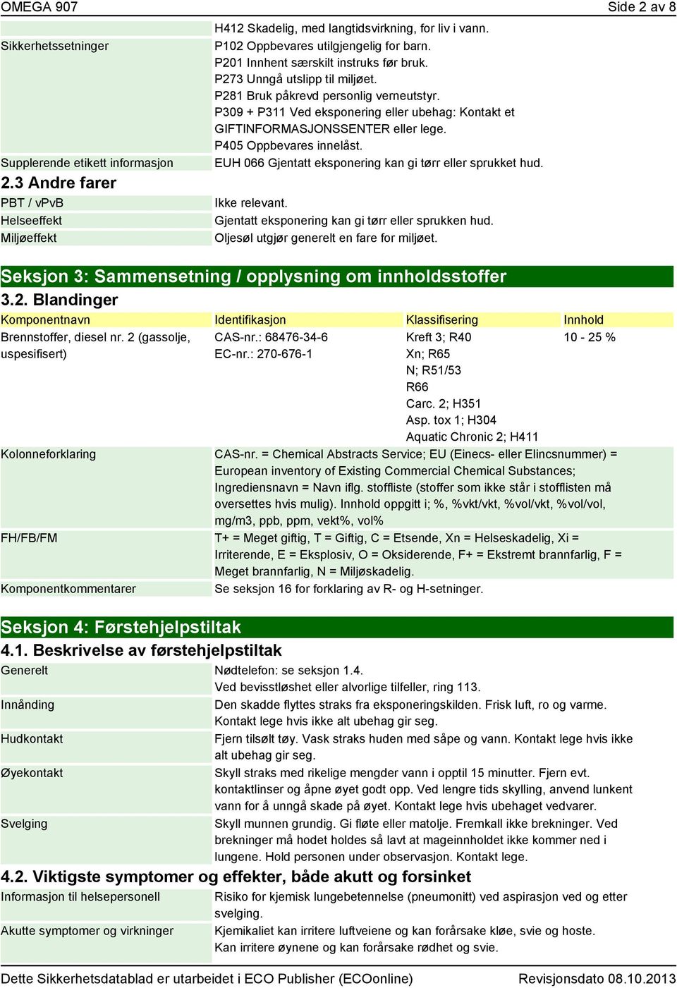 P309 + P311 Ved eksponering eller ubehag: Kontakt et GIFTINFORMASJONSSENTER eller lege. P405 Oppbevares innelåst. EUH 066 Gjentatt eksponering kan gi tørr eller sprukket hud.