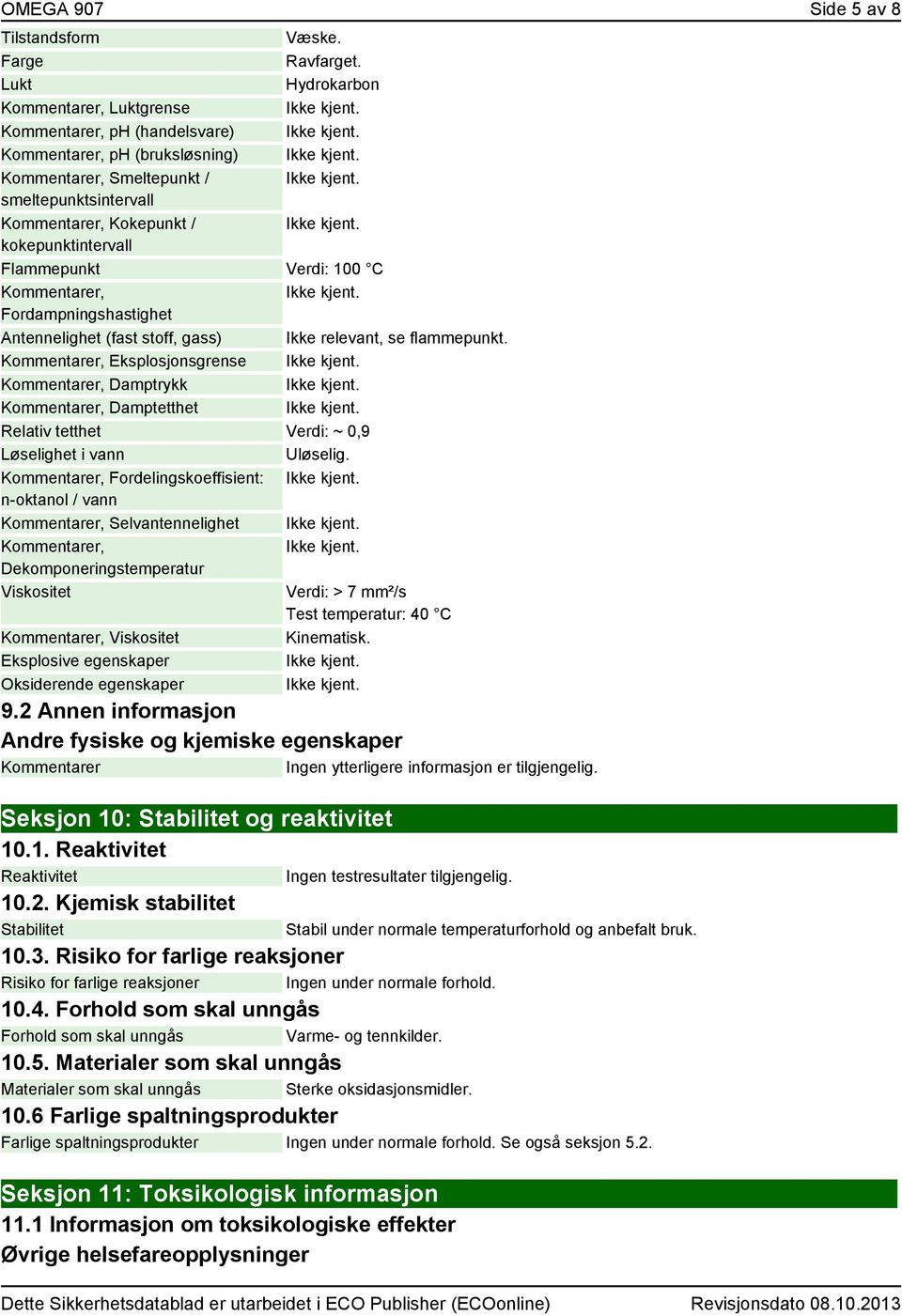 Flammepunkt Verdi: 100 C Kommentarer, Fordampningshastighet Antennelighet (fast stoff, gass) Ikke relevant, se flammepunkt.