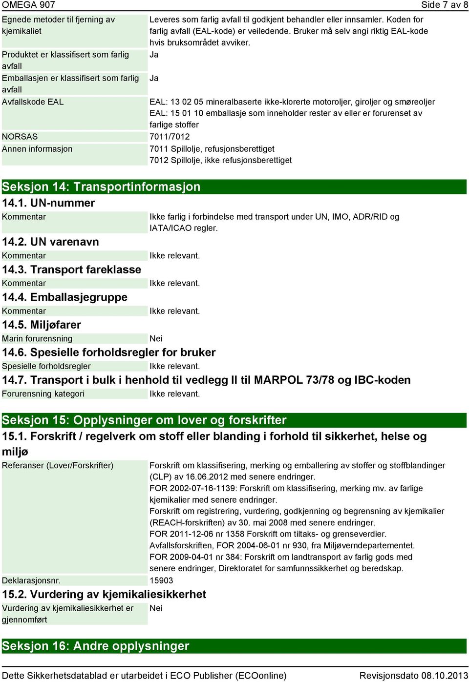 Ja Ja EAL: 13 02 05 mineralbaserte ikke-klorerte motoroljer, giroljer og smøreoljer EAL: 15 01 10 emballasje som inneholder rester av eller er forurenset av farlige stoffer NORSAS 7011/7012 7011