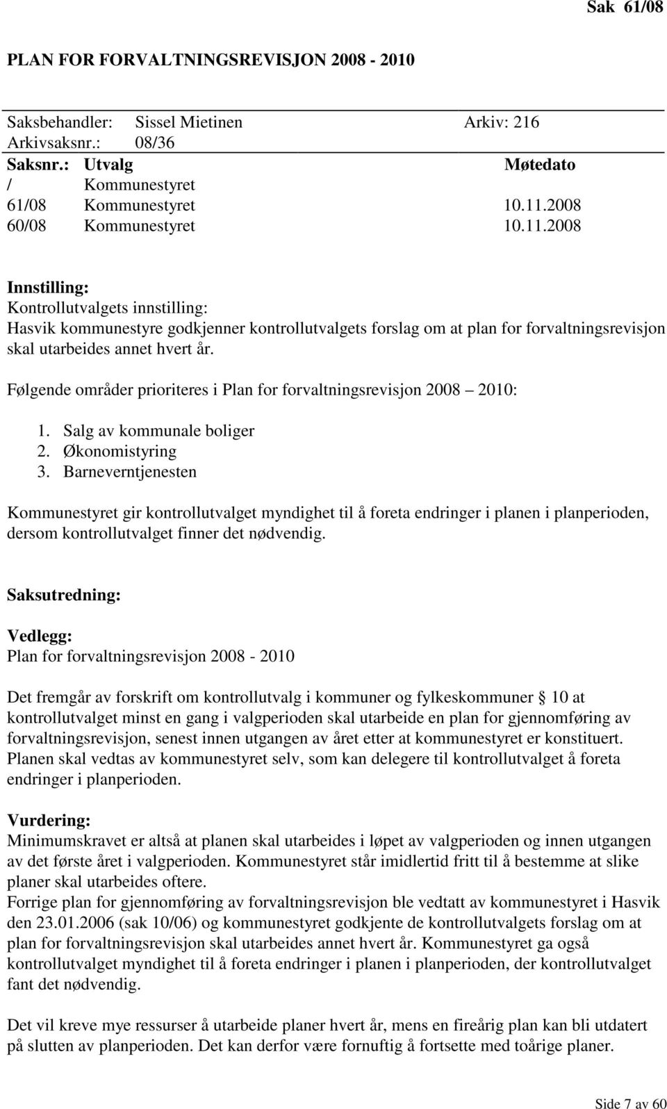 2008 Innstilling: Kontrollutvalgets innstilling: Hasvik kommunestyre godkjenner kontrollutvalgets forslag om at plan for forvaltningsrevisjon skal utarbeides annet hvert år.