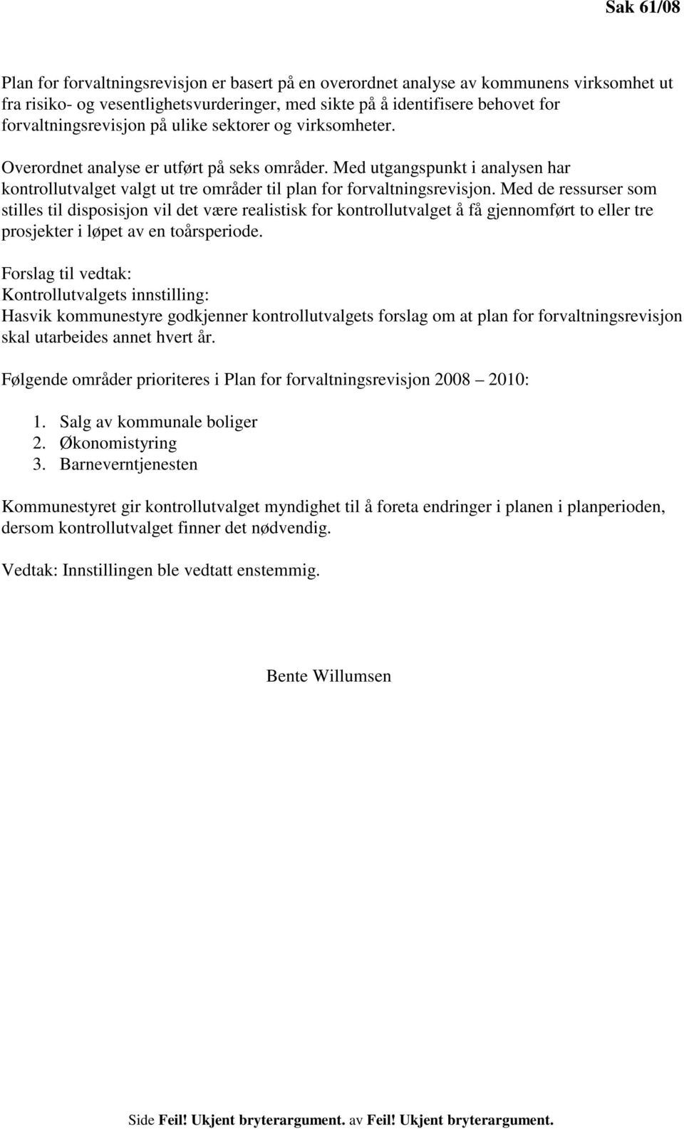 Med utgangspunkt i analysen har kontrollutvalget valgt ut tre områder til plan for forvaltningsrevisjon.