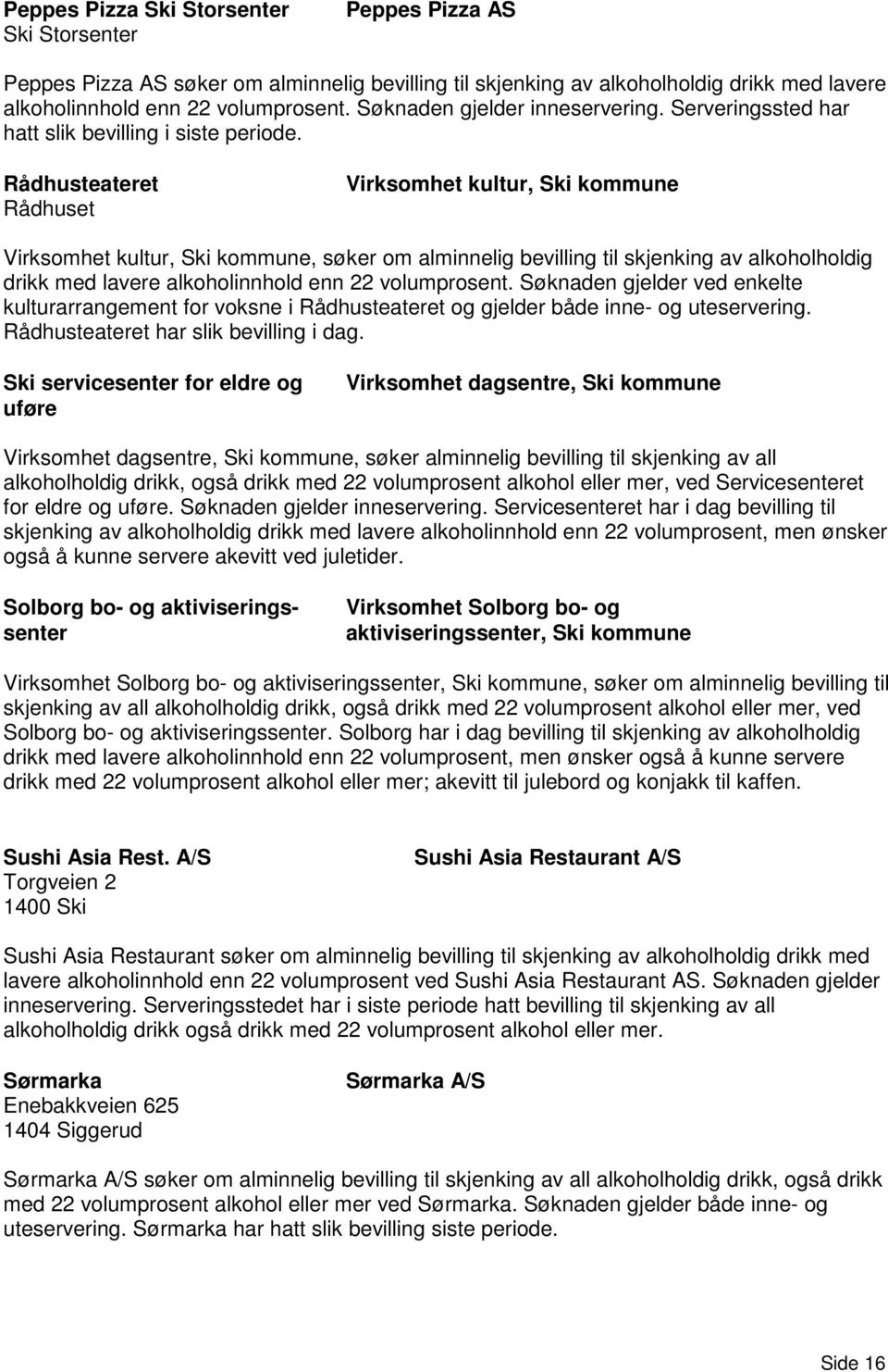 Rådhusteateret Rådhuset Virksomhet kultur, Ski kommune Virksomhet kultur, Ski kommune, søker om alminnelig bevilling til skjenking av alkoholholdig drikk med lavere alkoholinnhold enn 22 volumprosent.