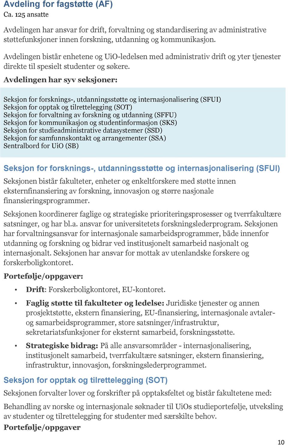 Avdelingen har syv seksjoner: Seksjon for forsknings-, utdanningsstøtte og internasjonalisering (SFUI) Seksjon for opptak og tilrettelegging (SOT) Seksjon for forvaltning av forskning og utdanning