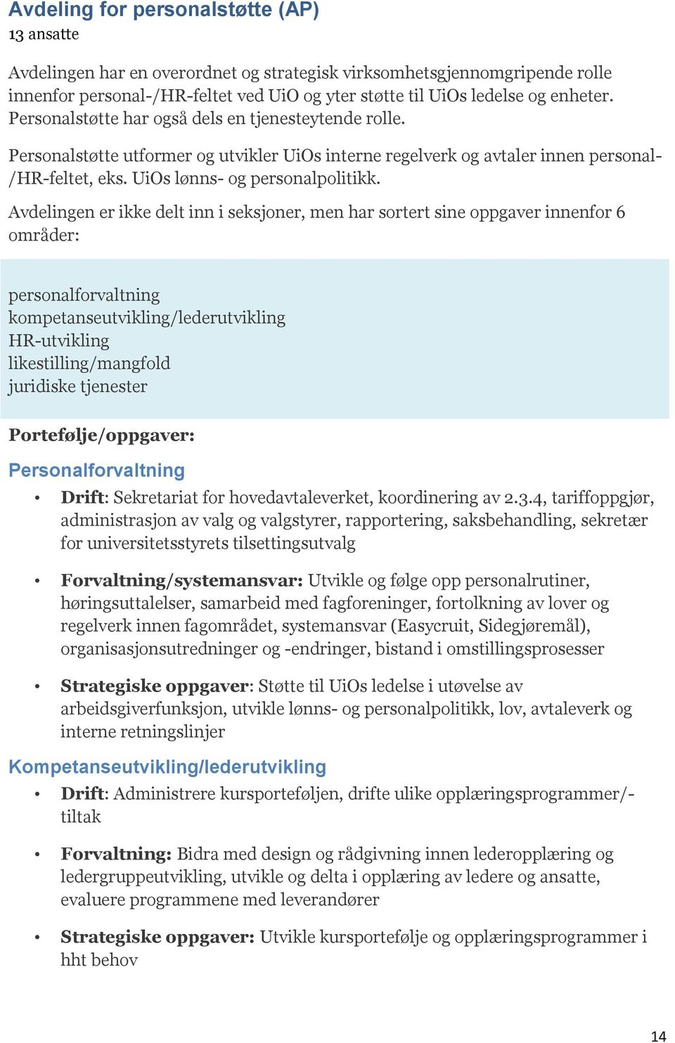 Avdelingen er ikke delt inn i seksjoner, men har sortert sine oppgaver innenfor 6 områder: personalforvaltning kompetanseutvikling/lederutvikling HR-utvikling likestilling/mangfold juridiske