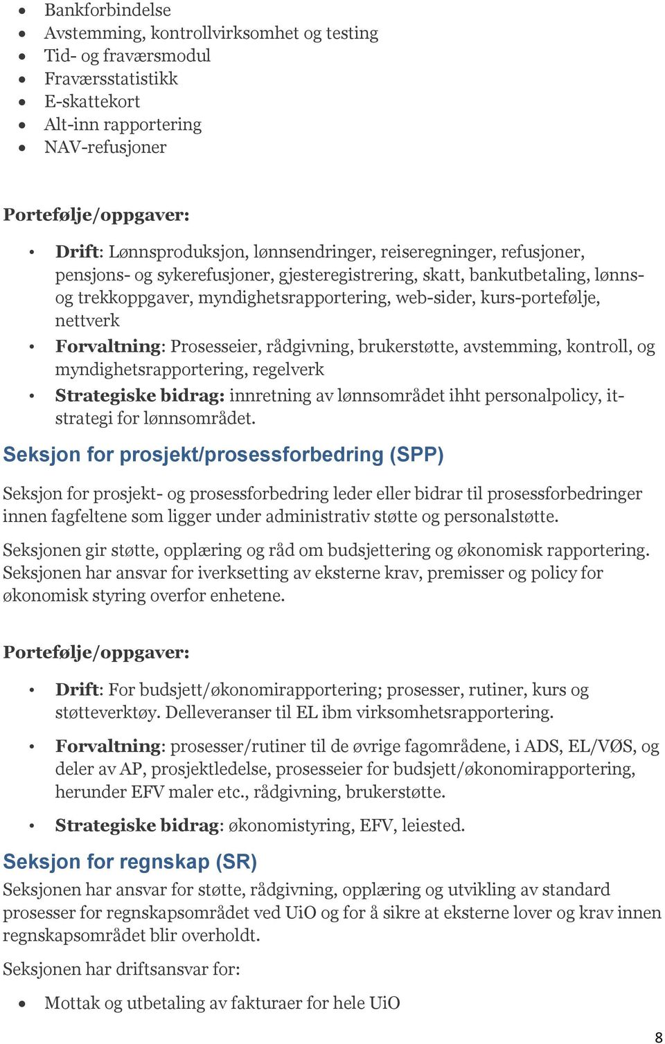 Prosesseier, rådgivning, brukerstøtte, avstemming, kontroll, og myndighetsrapportering, regelverk Strategiske bidrag: innretning av lønnsområdet ihht personalpolicy, itstrategi for lønnsområdet.